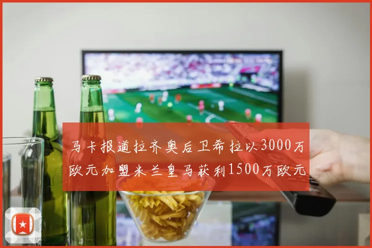 马卡报道拉齐奥后卫希拉以3000万欧元加盟米兰皇马获利1500万欧元