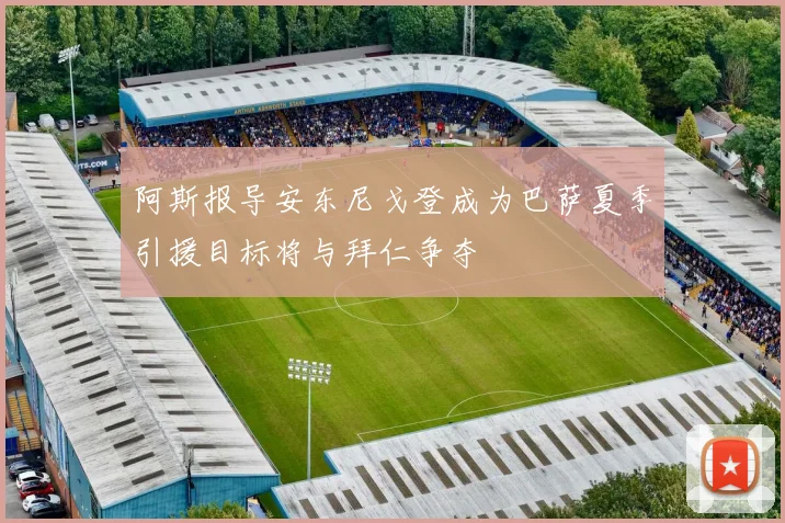 阿斯报导安东尼戈登成为巴萨夏季引援目标将与拜仁争夺